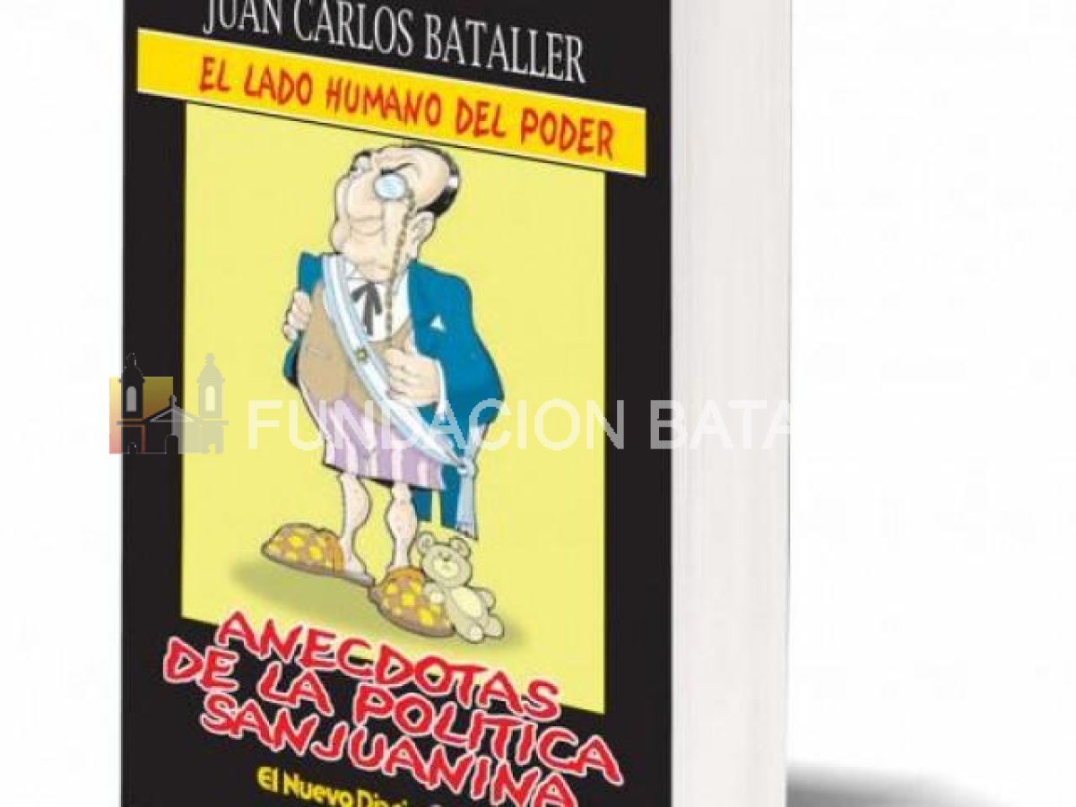 Juan Carlos Bataller. EL LADO HUMANO DEL PODER, ANÉCDOTAS DE LA POLÍTICA SANJUANINA